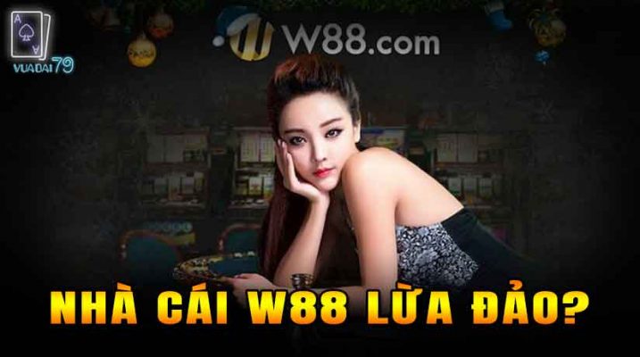 kèo nhà cái W88 có an toàn không, sự thật W88 lừa đảo