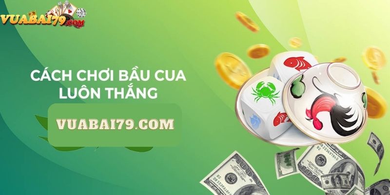 cách chơi bầu cua luôn thắng